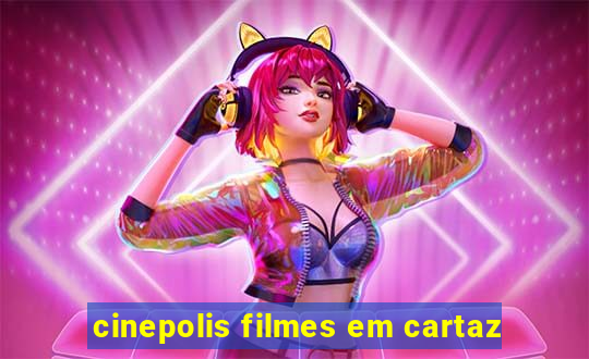 cinepolis filmes em cartaz